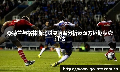 桑德兰与格林斯比对决前瞻分析及双方近期状态评估